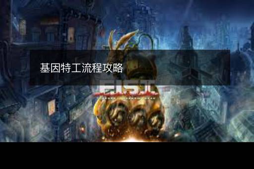 基因特工流程攻略